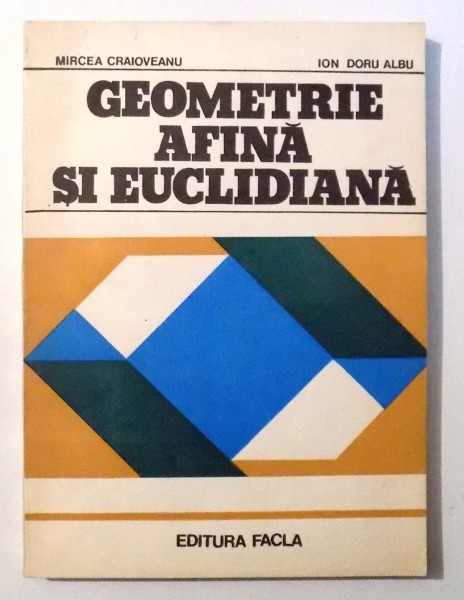 GEOMETRIE AFINA SI EUCLIDIANA de MIRCEA CRAIOVEANU , ION DORU ALBU , 1982