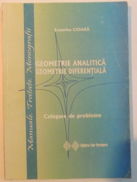 GEOMETRIE ANALITICA , GEOMETRIE DIFERENTIALA de ECATERINA CIOARA , EDITIA A II A REVIZUITA , 2008