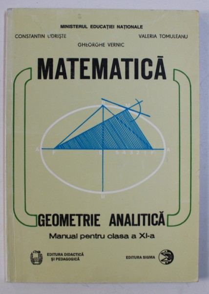 GEOMETRIE ANALITICA - MANUAL PENTRU CLASA A XI de CONSTANTIN UDRISTE ....GHEORGHE VERNIC