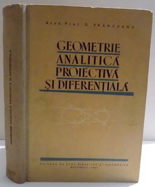 GEOMETRIE ANALITICA PROIECTIVA SI DIFERENTIALA de G. VRANCEANU , 1961