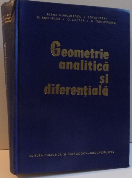 GEOMETRIE ANALITICA SI DIFERENTIALA de ELENA MURGULESCU ... M. TIRNOVEANU , 1962