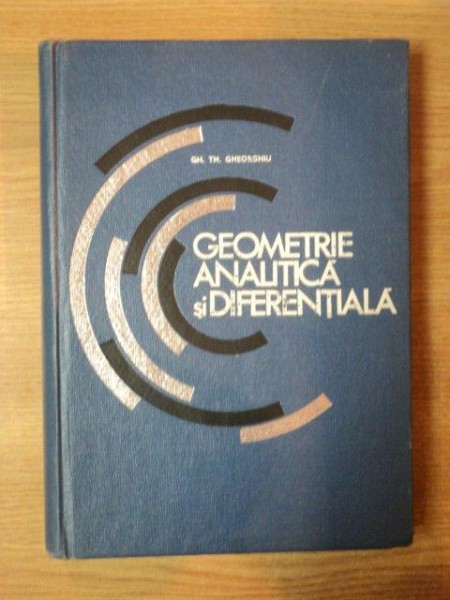 GEOMETRIE ANALITICA SI DIFERENTIALA de GH. TH. GHEORGHIU , Bucuresti 1969