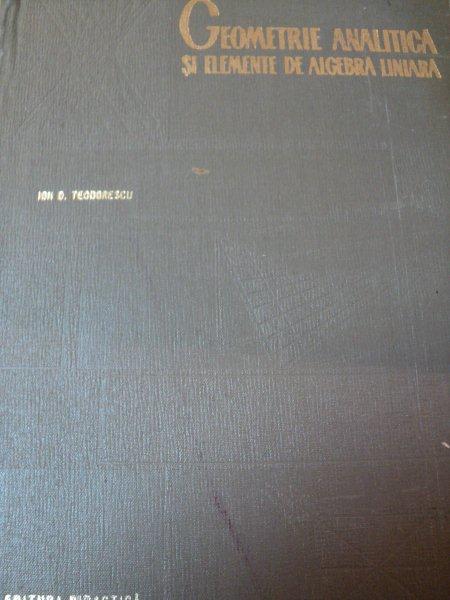 GEOMETRIE ANALITICA SI ELEMENTE DE ALGEBRA LINIARA-ION D.TEODORESCU,BUC.1965