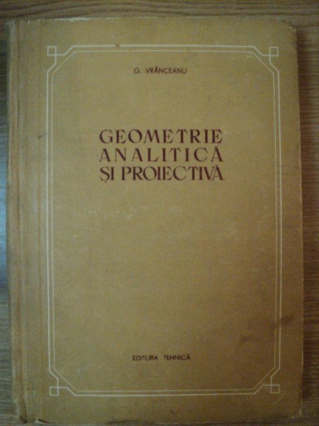 GEOMETRIE ANALITICA SI PROIECTIVA de G. VRANCEANU , 1954