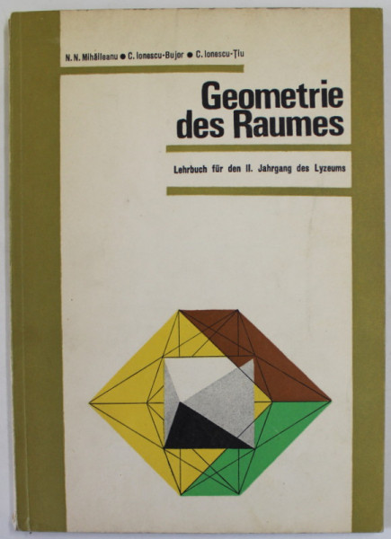 GEOMETRIE DES RAUMES , LEHRBUCH FUR DEN II JAHRGANG DES LYZEUMS von N.N. MIHAILEANU ...C. IONESCU - TIU , 1977