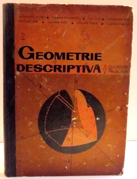 GEOMETRIE DESCRIPTIVA , CULEGERE DE PROBLEME de ALEXANDRU MATEI ... CLAUDIA CHIRIAC , 1967
