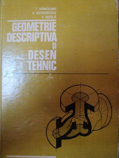 GEOMETRIE DESCRIPTIVA SI DESEN TEHNIC de T.IVANCEANU,E.SOFRONESCU,V.BUZILA