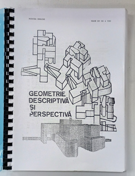 GEOMETRIE DESCRIPTIVA SI PERSPECTIVA de MIRCEA ENACHE ( CURS PENTRU ADMITERE SI ANII I -II )  , EXEMPLAR XEROXAT , 1983