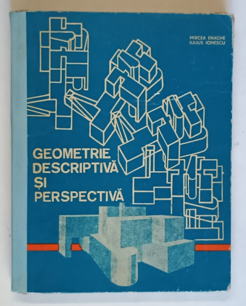 GEOMETRIE DESCRIPTIVA SI PERSPECTIVA de MIRCEA ENACHE si IULIUS IONESCU , 1983 , COTOR REFACUT