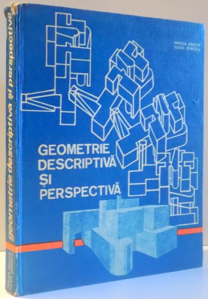 GEOMETRIE DESCRIPTIVA SI PERSPECTIVA de MIRCEA ENACHE si IULIUS IONESCU , 1983