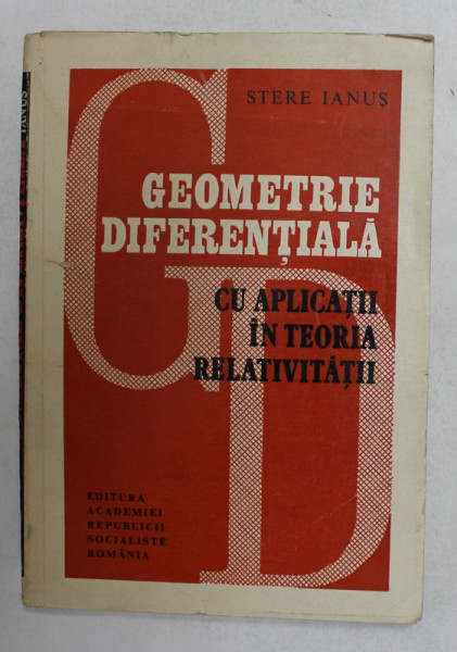 GEOMETRIE DIFERENTIALA CU APLICATII IN TEORIA RELATIVITATII de STERE IANUS , 1983