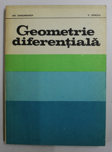 GEOMETRIE DIFERENTIALA de GH. GHEORGHIEV si V. OPROIU , 1977