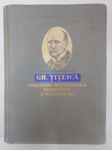 GEOMETRIE DIFERENTIALA PROIECTIVA A RETELELOR de GHEORGHE TITEICA , 1956