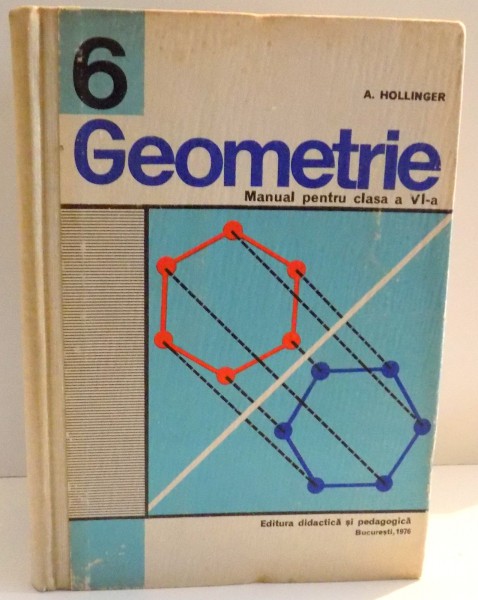 GEOMETRIE , MANUAL PENTRU CLASA A VI-A de A. HOLLINGER , 1976