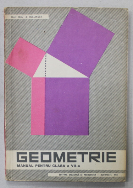 GEOMETRIE , MANUAL PENTRU CLASA A VII -A de A. HOLLINGER , 1965