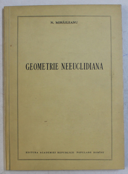 GEOMETRIE NEEUCLIDIANA de N. MIHAILEANU , 1954