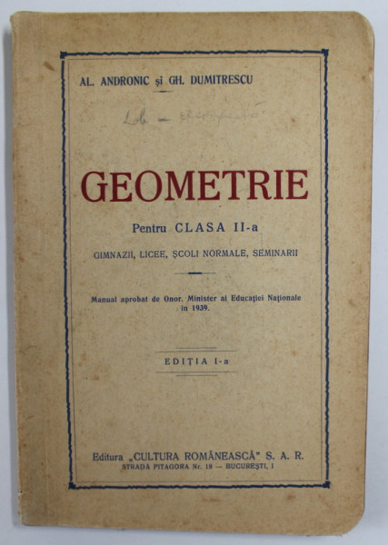 GEOMETRIE PENTRU CLASA A II -A - GIMNAZII , LICEE , SCOLI NORMALE , SEMINARII de AL. ANDRONIC si GH. DUMITRESCU , 1939- 1940 , PREZINTA PETE SI URME DE UZURA , MICI INSCRISURI *