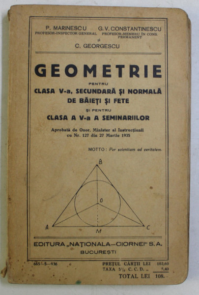 GEOMETRIE PENTRU CLASA A V - A , SECUNDARA SI NORMALA DE BAIETI SI FETE SI PENTRU CLASA A V - A SEMINARIILOR de P. MARINESCU ... C. GEORGESCU , 1936