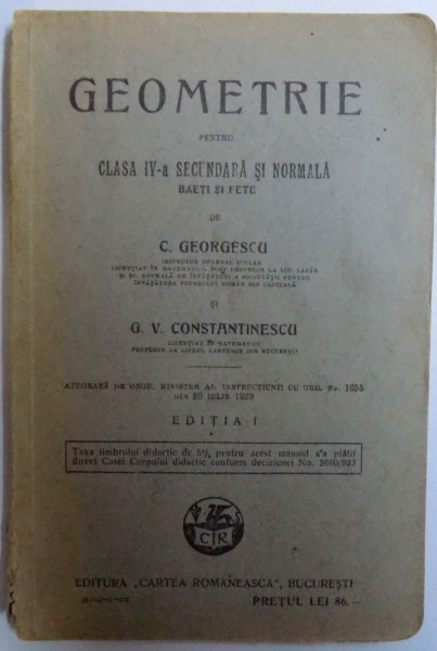 GEOMETRIE PENTRU CLASA IV - A SECUNDARA SI NORMALA BAIETI SI FETE de C. GEORGESCU si G. V. CONSTANTINESCU , EDITIA I , 1929
