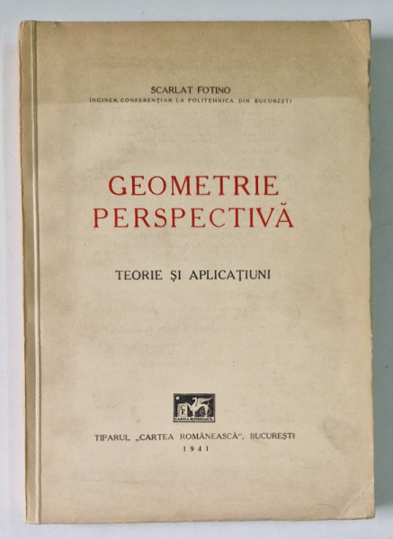 GEOMETRIE PERSPECTIVA, TEORIE SI APLICATIUNI de SCARLAT FOTINO - BUCURESTI, 1941 *DEDICATIE