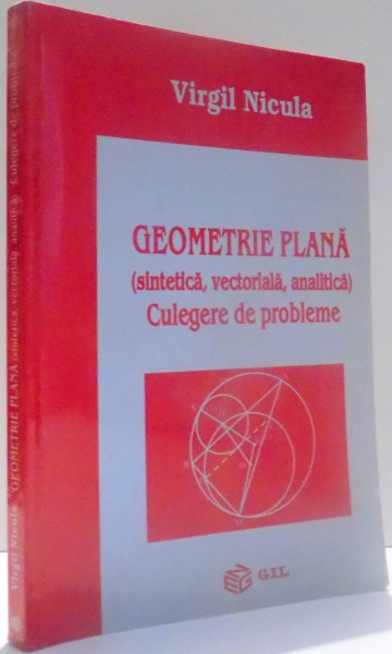 GEOMETRIE PLANA, (SINTETICA, VECTORIALA, ANALITICA), CULEGERE DE PROBLEME de VIRGIL NICULA , 2002