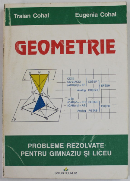 GEOMETRIE , PROBLEME REZOLVATE PENTRU GIMNAZIU SI LICEU de TRAIAN COHAL si EUGENIA COHAL , 1996