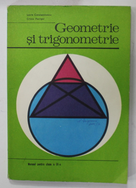 GEOMETRIE SI TRIGONOMETRIE , MANUAL PENTRU CLASA A IX -A de LAURA CONSTANTINESCU si CRISTU PETRISOR , 1977