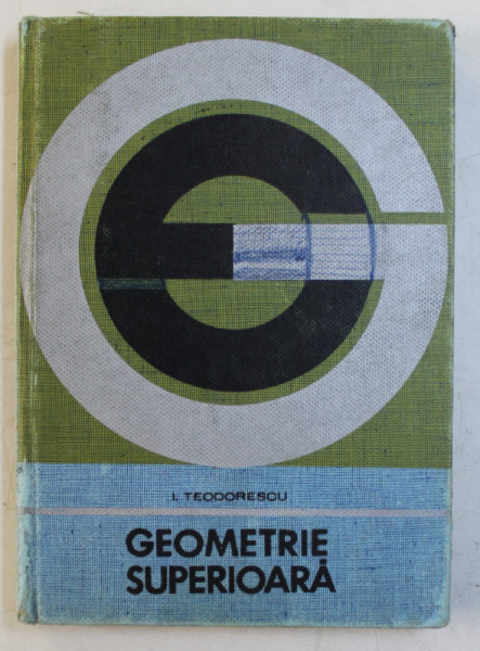 GEOMETRIE SUPERIOARA de I . TEODORESCU , 1970
