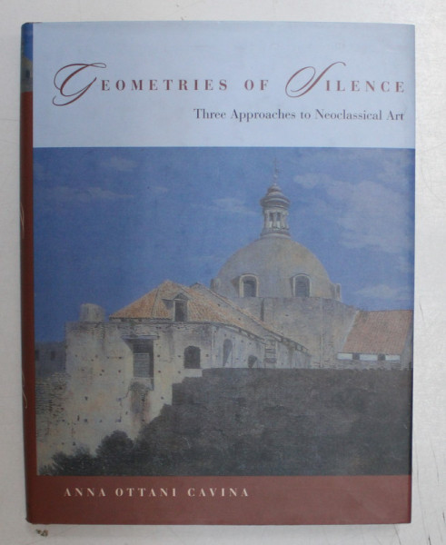 GEOMETRIES OF SILENCE , THREE APPROACHES TO NEOCLASSICAL ART by ANNA OTTANI CAVINA , 2004