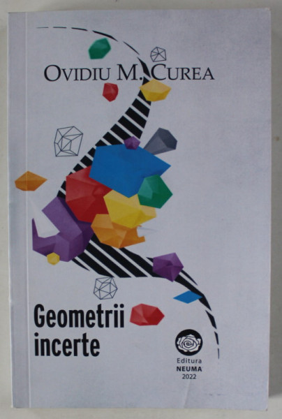 GEOMETRII INCERTE de OVIDIU M. CUREA , 2022