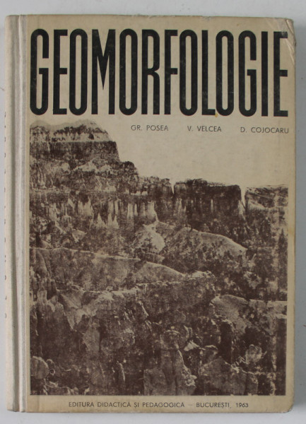 GEOMORFOLOGIE , MANUAL PENTRU SCOALA TEHNICA DE GEOLOGIE de GR. POSEA ...D. COJOCARU , 1963
