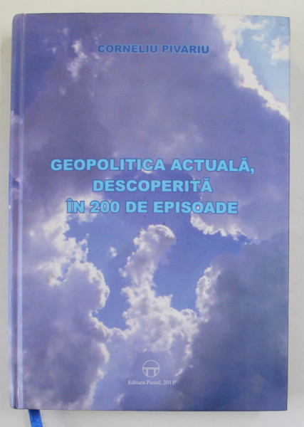 GEOPOLITICA ACTUALA , DESCOPERITA IN 200 DE EPISOADE de CORNELIU PIVARIU , 2011 , DEDICATIE *
