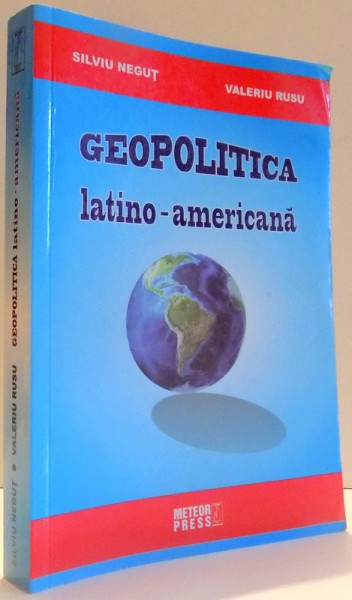 GEOPOLITICA LATINO- AMERICANA de SILVIU NEGUT si VALERIU RUSU , 2012