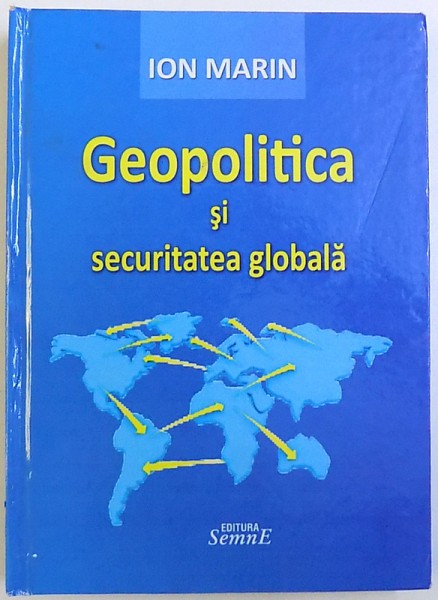 GEOPOLITICA SI SECURITATEA GLOBALA, O ABORDARE INTERDISCIPLINARA de ION MARIN, 2013
