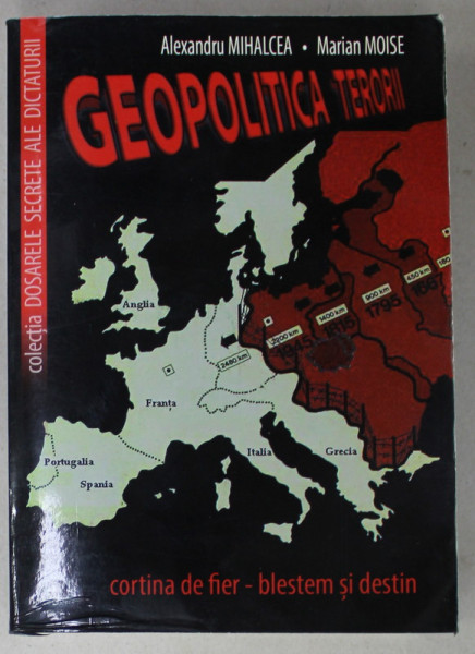 GEOPOLITICA TERORII , CORTINA DE FIER - BLESTEM SI DESTIN de ALEXANDRU MIHALCEA si MARIAN MOISE , ANII '2000 , DEDICATIE *