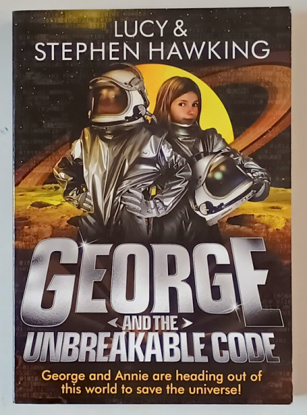 GEORGE AND THE UNBREAKABLE CODE , GEORGE AND ANNIE ARE HEADING OUT OF THIS WORLD TO SAVE THE UNIVERSE by LUCY and STEPHEN HAWKING , 2014