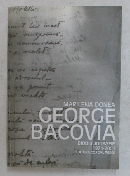 GEORGE BACOVIA , BIOBIBLIOGRAFIE 1971 - 2001 de MARILENA DONEA , 2001