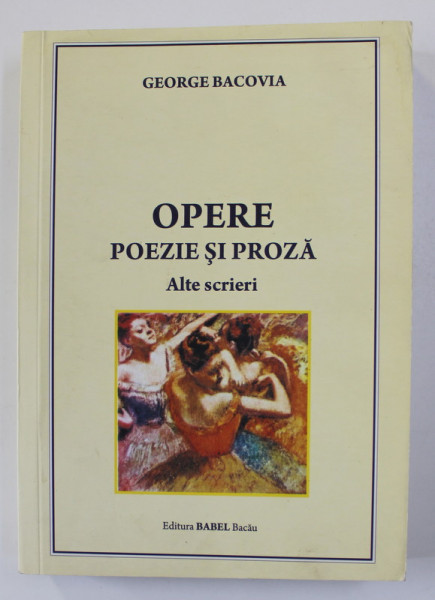 GEORGE BACOVIA - OPERE , POEZIE SI PROZA , ALTE SCRIERI , 2011