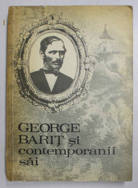 GEORGE BARIT SI CONTEMPORANII SAI , VOLUMUL III , editie de STEFAN PASCU ...MIRCEA POPA , 1976