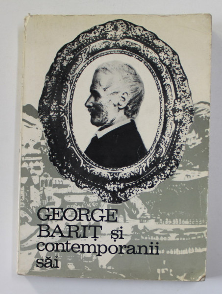 GEORGE BARIT SI CONTEMPORANII SAI , VOLUMUL VI , editie de STEFAN PASCU ...IOAN  GABOR , 1983