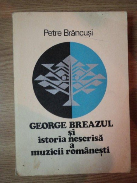 GEORGE BREAZUL SI ISTORIA NESCRISA A MUZICII ROMANESTI de PETRE BRANCUSI , 1976