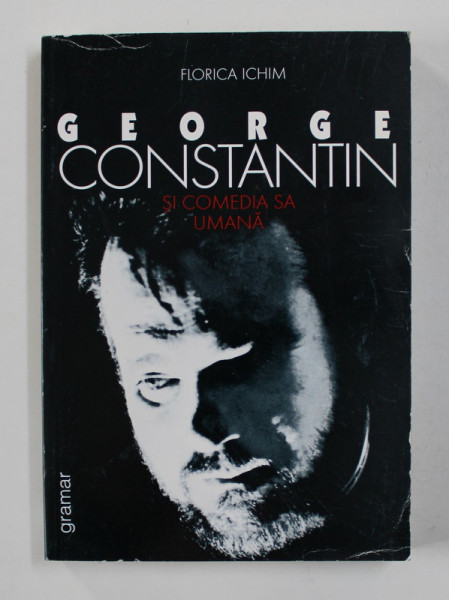 GEORGE CONSTANTIN SI COMEDIA SA UMANA de FLORICA ICHIM , 1999