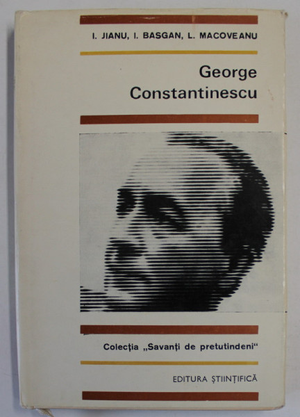 GEORGE CONSTANTINESCU de I. JIANU ...L. MACOVEANU , COLECTIA '' SAVANTI DE PRETUTINDENI '' , 1966