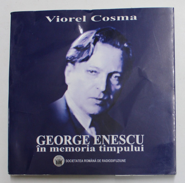 GEORGE ENESCU , IN MEMORIA TMPULUI EVOCARI , AMINTIRI , INSEMNARI MEMORIALISTICE de VIOREL COSMA , 2003 *MICI DEFECTE COPERTI