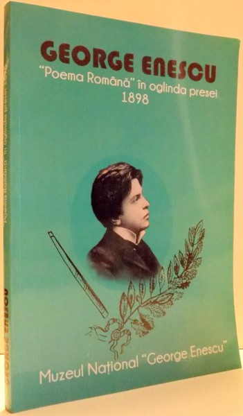 GEORGE ENESCU , POEMA ROMANA IN OGLINDA PRESEI 1898 , 2016