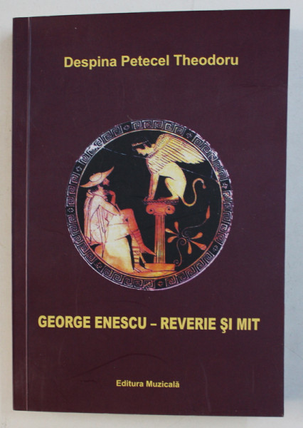 GEORGE ENESCU - REVERIEI SI MIT de DESPINA PETECEL THEODORU , 2014 , DEDICATIE*