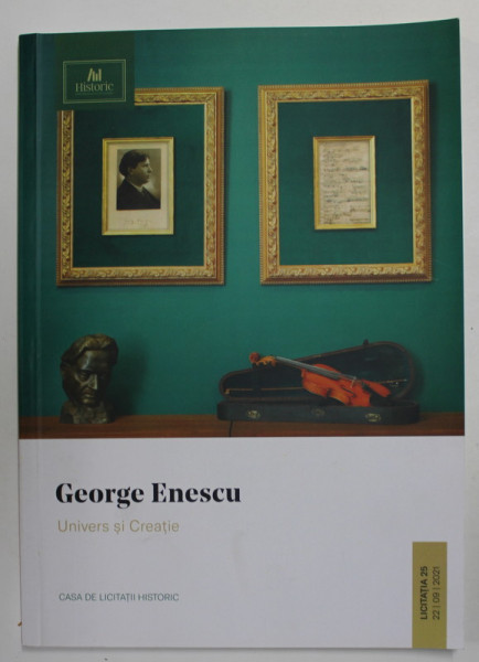 GEORGE ENESCU - UNIVERS SI CREATIE , CATALOG DE LICITATIE , CASA DE LICITATII ' HISTORIC ' , 22 SEPTEMBRIE , 2021