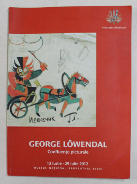 GEORGE LOWENDAL - CONFLUENTE PICTURALE , CATALOG DE EXPOZITIE , MUZEUL NATIONAL BRUKENTHAL SIBIU , 2012