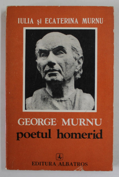 GEORGE MURNU , POETUL HOMERID de IULIA si ECATERINA MURNU , 1979, DEDICATIE *