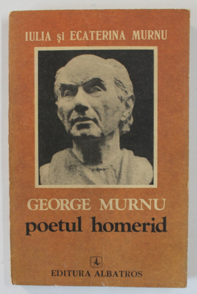 GEORGE MURNU , POETUL HOMERID de IULIA SI ECATERINA MURNU , 1979